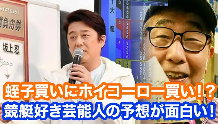 ボートレース好きの芸能人が実践する買い方！蛭子買い・坂上買い・ホイコーロー買いは当たるのか？