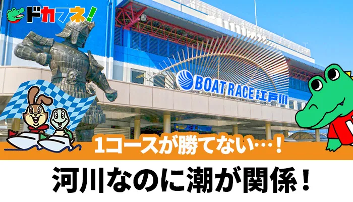 1コースが弱いのは風と潮のせい！？予想に役立つボートレース江戸川（江戸川競艇場）の攻略情報を解説！