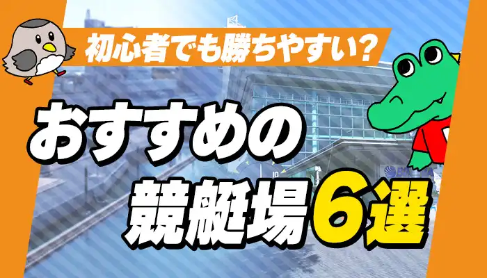 【目的別】競艇（ボートレース）初心者向けと万舟狙い向けのオススメ競艇場BEST3を紹介！