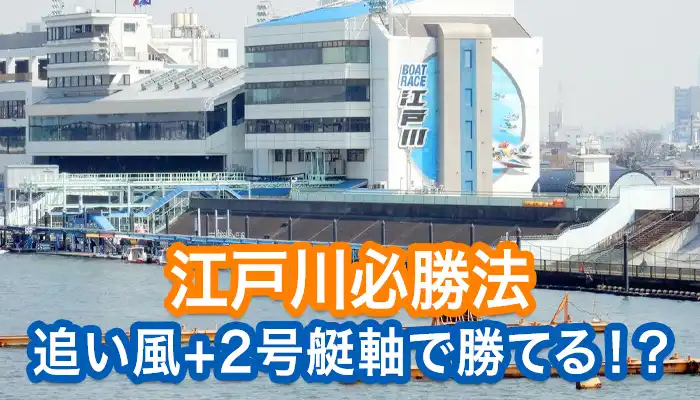 【競艇必勝法】ボートレース江戸川（江戸川競艇場）を攻略するには！？必勝法を考えて検証！-2号艇軸編-